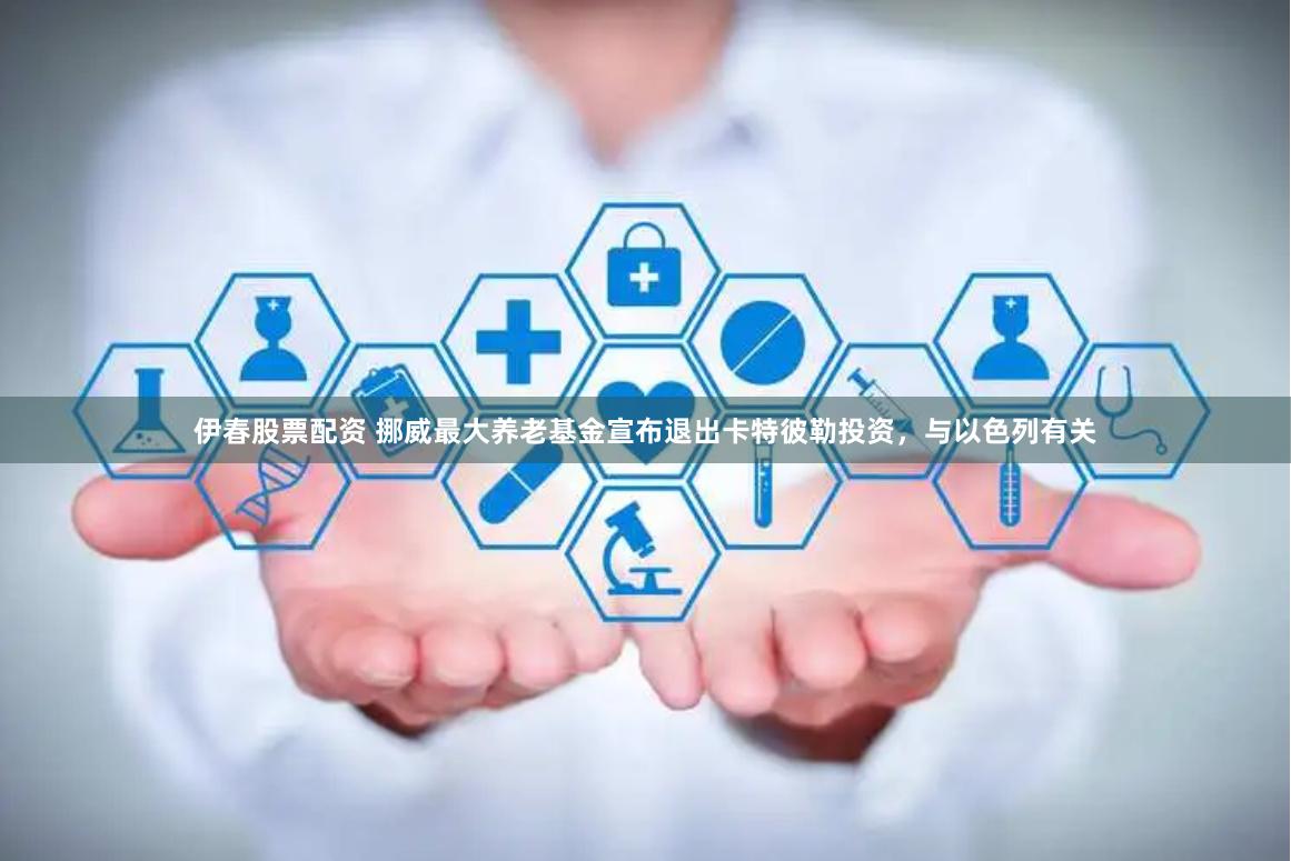 伊春股票配资 挪威最大养老基金宣布退出卡特彼勒投资，与以色列有关