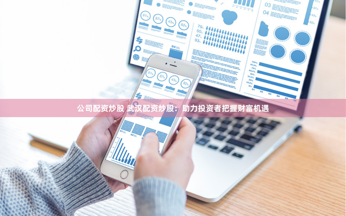 公司配资炒股 武汉配资炒股：助力投资者把握财富机遇
